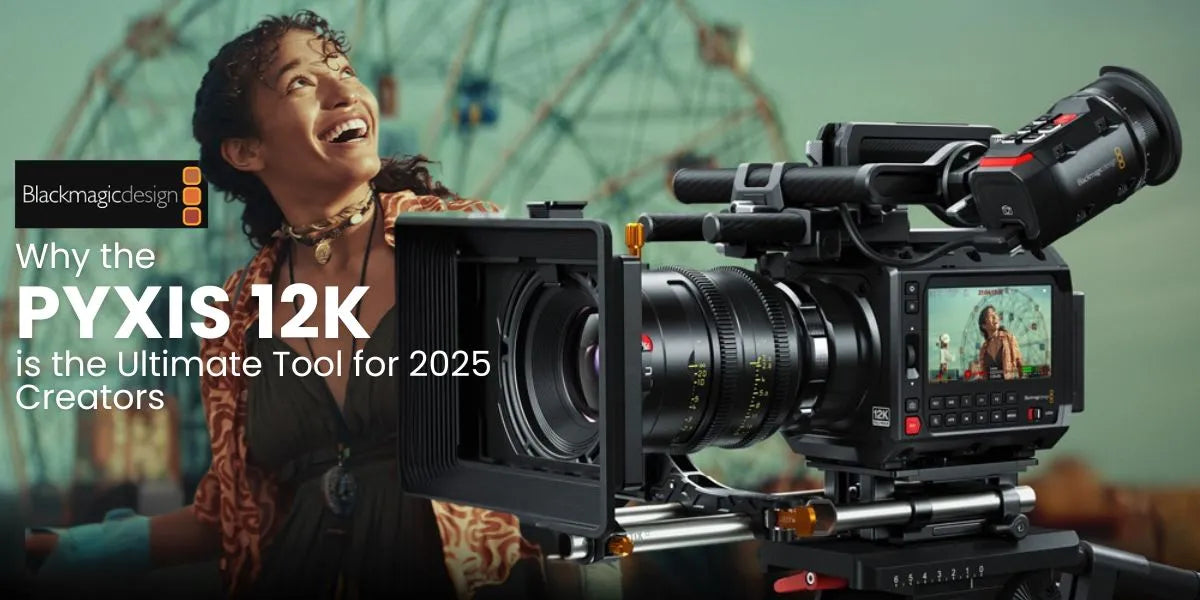 Why the Blackmagic PYXIS 12K is the Ultimate Tool for 2025 Creators