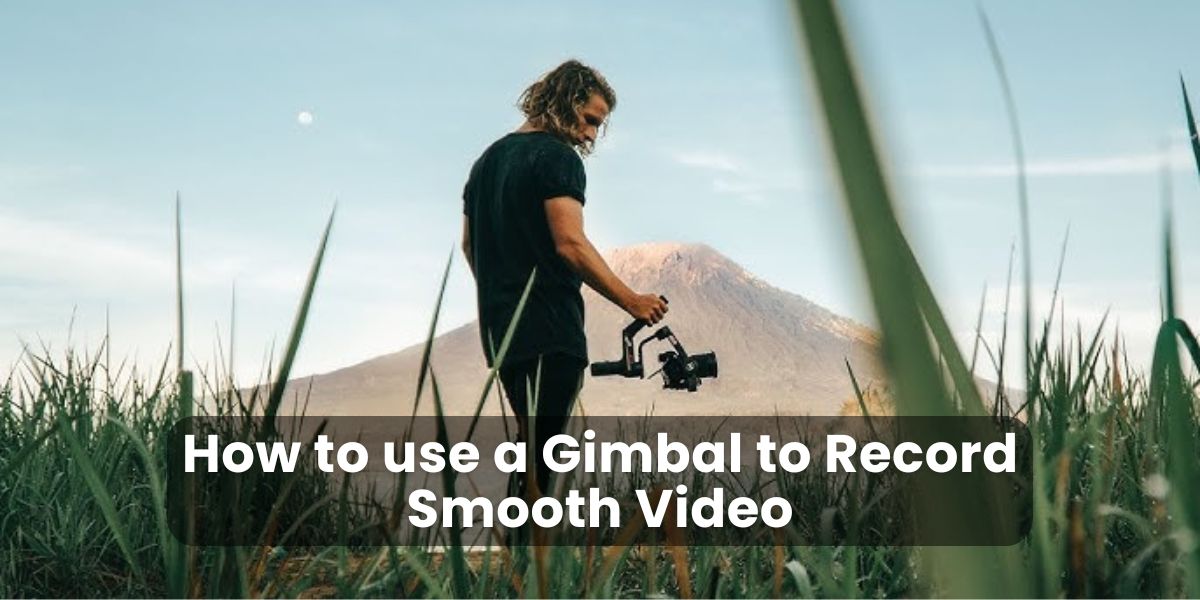 How to use a Gimbal to Record Smooth Video