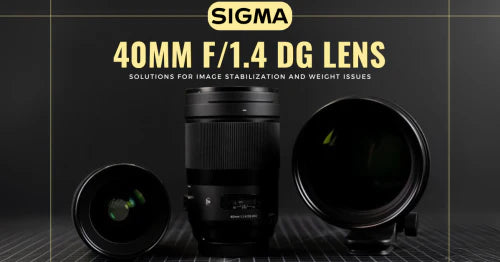 Sigma 40mm f/1.4 DG Lens: Solutions for Image Stabilization and Weight Issues