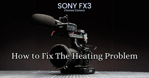 How to Fix The Heating Problem with the Sony FX3