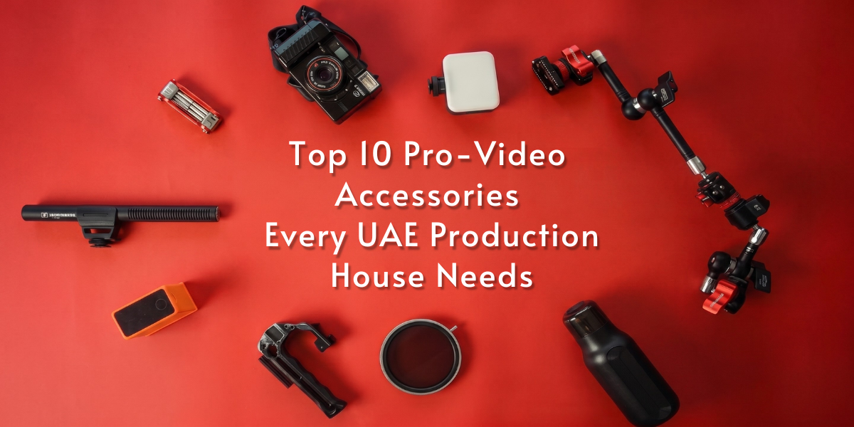 Top 10 Pro-Video Accessories Every UAE Production House Needs
