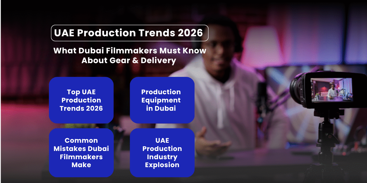 UAE Production Trends 2026: What Dubai Filmmakers Must Know About Gear & Delivery