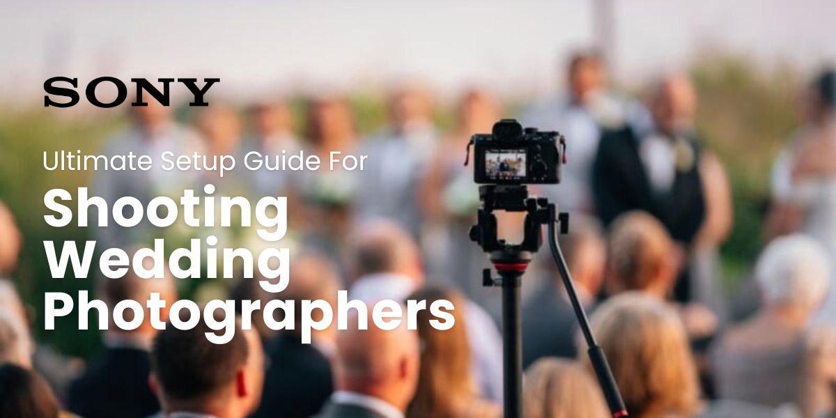 Ultimate Setup Guide For Sony Shooting Wedding Photographers