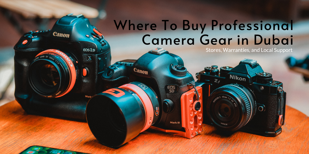 Where To Buy Professional Camera Gear in Dubai: Stores, Warranties, and Local Support