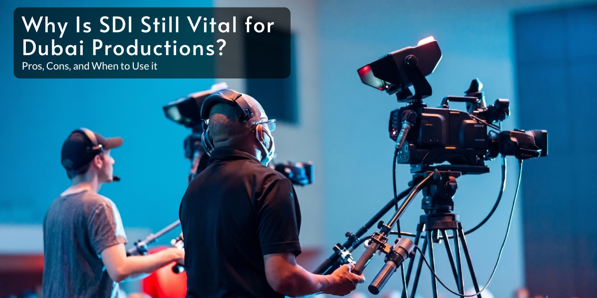 Why Is SDI Still Vital for Dubai Productions? Pros, Cons, and When to Use it
