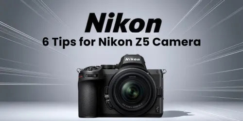 6 Tips for Nikon Z5 Camera Problems