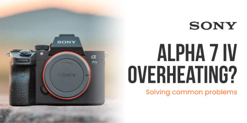 Sony Alpha 7 IV Overheating? Solving common problems