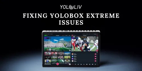 Fixing YoloLiv YoloBox Extreme Issues